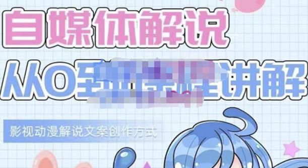 小图图·自媒体解说从0到1课程详解，影视动漫解说文案创作方式-网创资源吧