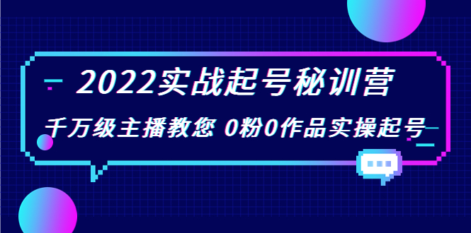 2022实战起号秘训营，千万级主播教您 0粉0作品实操起号（价值299元）-网创资源吧