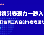 带你用镜头表现力一秒入戏打造真正内容创作者表现力(价值1580元)-网创资源吧