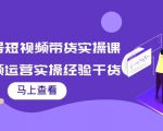 书单号短视频带货实操课:短视频运营实操经验干货分享-网创资源吧