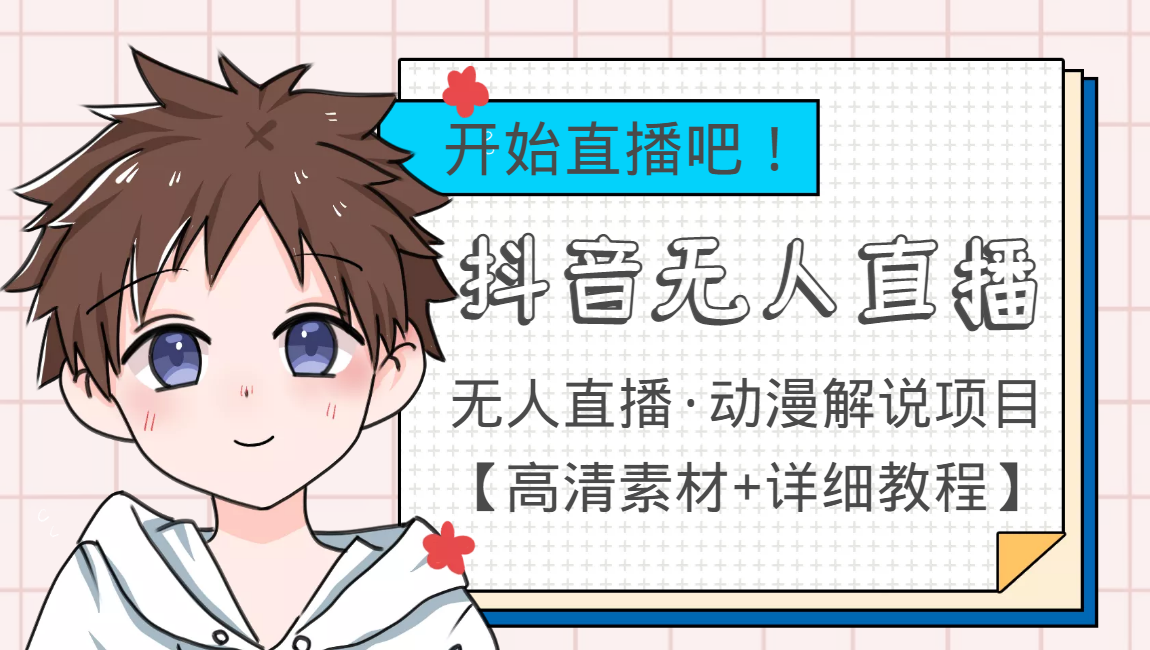 外面收费899最新抖音无人直播动漫解说项目，单号日入500+【高清素材+教程】-网创资源吧