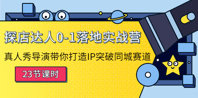 探店达人0-1落地实战营：真人秀导演带你打造IP突破同城赛道-网创资源吧