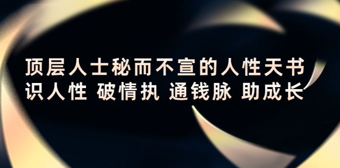 顶层人士秘而不宣的人性天书，识人性 破情执 通钱脉 助成长-网创资源吧