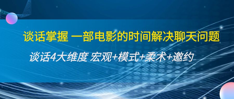 谈话掌握一部电影的时间解决聊天问题：谈话四大维度:宏观+模式+柔术+邀约-网创资源吧