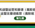 主播运营实战训练营高阶版第9期+运营型主播实战训练高阶班第9期-网创资源吧