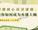 直播核心玩法:教你如何成为直播大咖,各种核心玩法(20节课)-网创资源吧