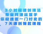 3小时极速创课法,专业网课运营手 教你极速做一门好卖的课 7天速创爆款课程-网创资源吧