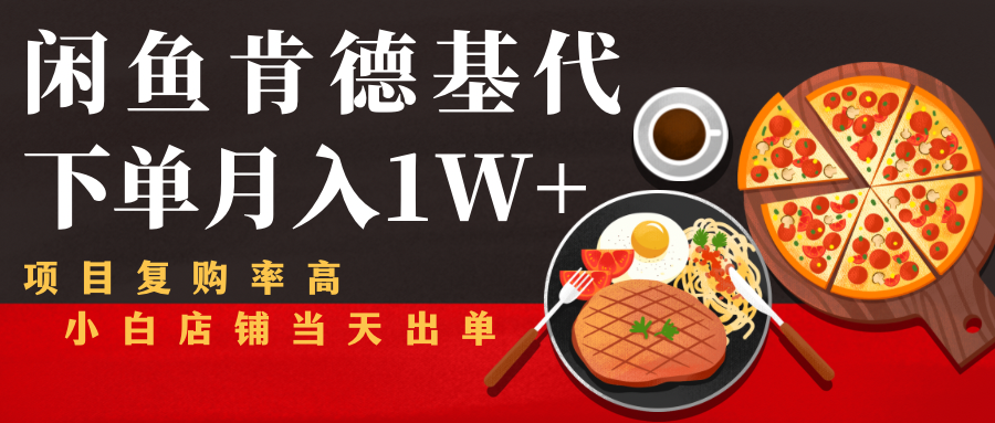闲鱼发布肯德基商品代下单目月入1W+，小白店铺当天出单-网创资源吧