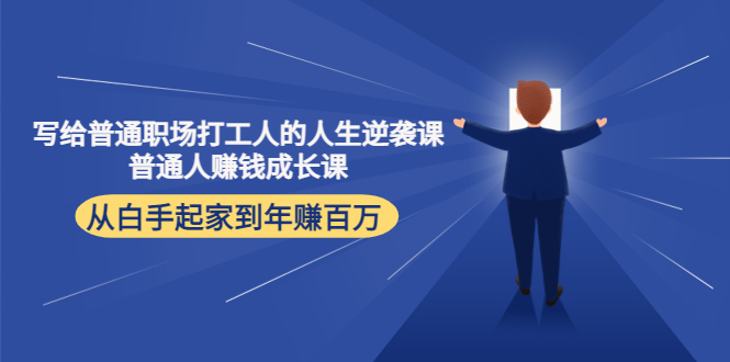 写给普通职场打工人的人生逆袭课：普通人赚钱成长课 从白手起家到年赚百万-网创资源吧