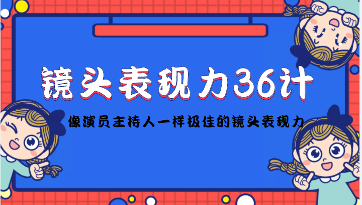 镜头表现力36计，做到像演员主持人这些职业的人一样，拥有极佳的镜头表现力-网创资源吧