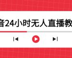 抖音24小时无人直播教程,一个人可在家操作,不封号-安全有效 (软件+教程)-网创资源吧