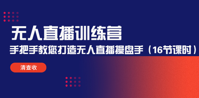无人直播训练营：手把手教您打造无人直播操盘手（16节课时）-网创资源吧