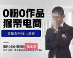 猴帝蚂蚱2023线上课1600，抖音电商0粉起号实操教学，自然流量天花板-网创资源吧
