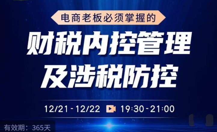电商老板必须掌握的财税内控管理及涉税防控，解读新政下的税收政策，梳理公司财务架构-网创资源吧
