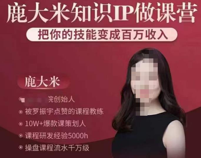 鹿大米知识IP做课营，把你的技能变成百万收入，陪你打出磨人生第费付门一课！-网创资源吧