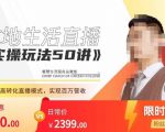 餐赞·本地生活直播实操玩法50讲,打造高转化直播模式,实现百万营收-网创资源吧