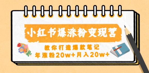 小红书爆涨粉变现营，教你打造爆款笔记，年涨粉20w+月入20w-网创资源吧