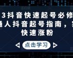 2023抖音快速起号必修课,普通人抖音起号指南,实现快速涨粉-网创资源吧