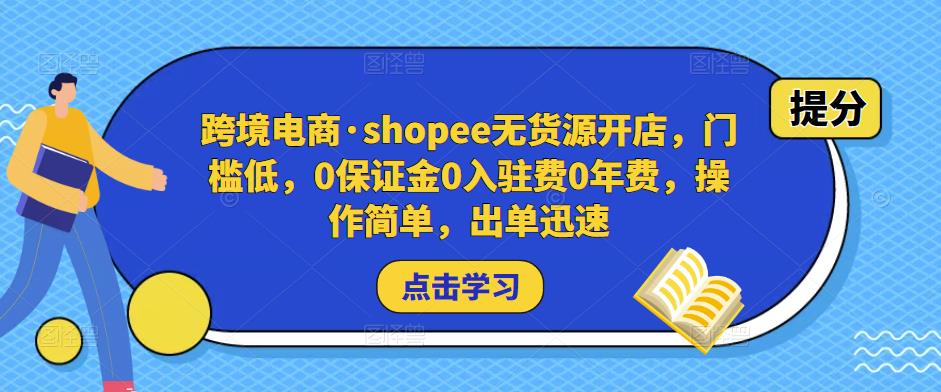 跨境电商·shopee无货源开店，门槛低，0保证金0入驻费0年费，操作简单，出单迅速-网创资源吧