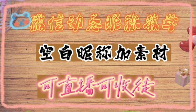 微信动态昵称设置方法，可抖音直播引流，日赚上百【详细视频教程+素材】-网创资源吧
