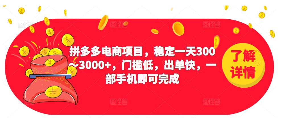 2023拼多多电商项目，稳定一天300～3000+，门槛低，出单快，一部手机即可完成-网创资源吧