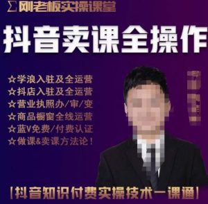 刚老板实操课堂抖音卖课全操作,抖音知识付费实操技术一课通-网创资源吧