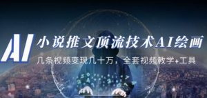 小说推文·顶流技术AI绘画教学:几条视频变现几十万,全套视频教学+工具-网创资源吧