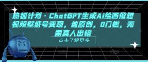 热狐计划·ChatGPT生成Ai绘画做短视频壁纸号变现,纯原创,0门槛,无需真人出镜-网创资源吧