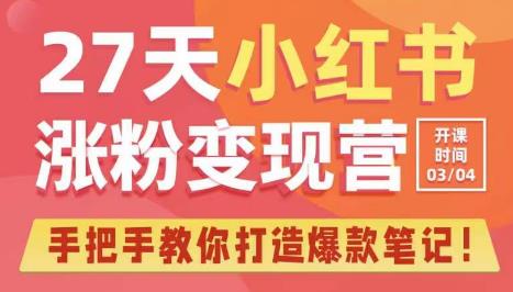 27天小红书涨粉变现营第6期，手把手教你打造爆款笔记（3月新课）-网创资源吧