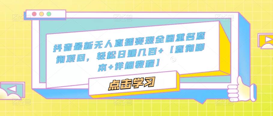 抖音最新无人直播变现全国重名查询项目，轻松日赚几百+【查询脚本+详细教程】-网创资源吧