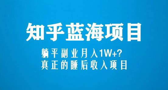知乎蓝海玩法，躺平副业月入1W+，真正的睡后收入项目（6节视频课）-网创资源吧