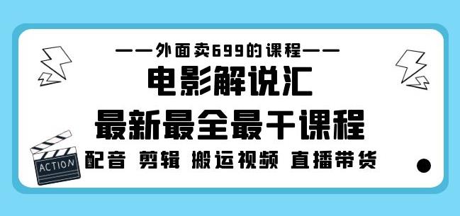 外面卖699的电影解说汇最新最全最干课程：电影配音剪辑搬运视频直播带货-网创资源吧