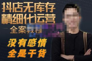 陈南丰·抖店无库存精细化运营,别人玩付费流量通投拉满,我们截他们的流,干倒付费-网创资源吧