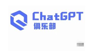 ChatGPT俱乐部·商业创作和应用训练营,教你用ChatGPT抓住未来风口-网创资源吧