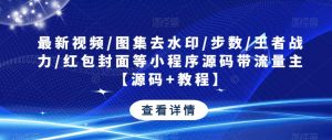 最新视频/图集去水印/步数/王者战力/红包封面等小程序源码带流量主【源码+教程】-网创资源吧