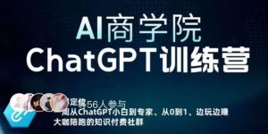 AI商学院·ChatGPT训练营,从0-1从小白到专家,边玩边赚,保姆级课程(视频+文档)-网创资源吧