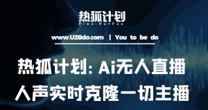 热狐计划:Ai无人直播实时克隆一切主播·无人直播新时代(包含所有使用到的软件)-网创资源吧