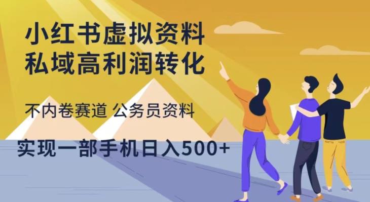 小红书虚拟资料私域高利润转化，不内卷赛道公务员资料，实现一部手机日入500+-网创资源吧
