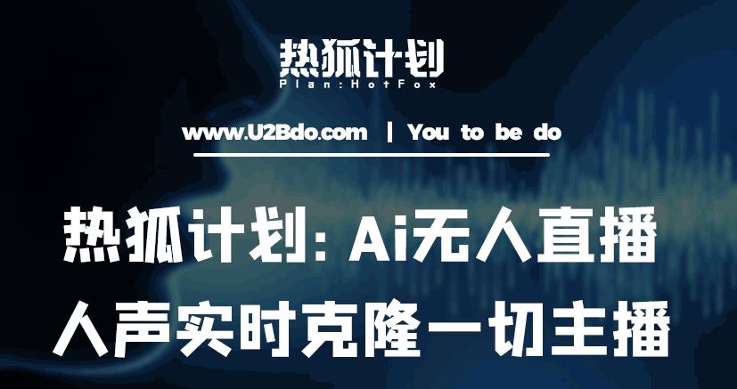 热狐计划：Ai无人直播实时克隆一切主播·无人直播新时代（包含所有使用到的软件）-网创资源吧