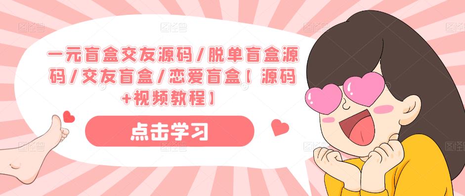 一元盲盒交友源码/脱单盲盒源码/交友盲盒/恋爱盲盒【源码+视频教程】-网创资源吧