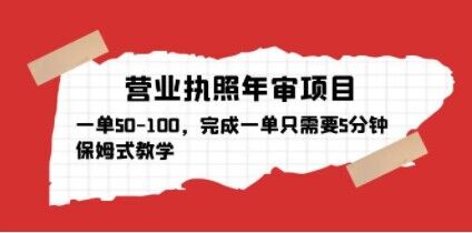 营业执照年审项目，一单50-100，完成一单只需要5分钟，保姆式教学-网创资源吧