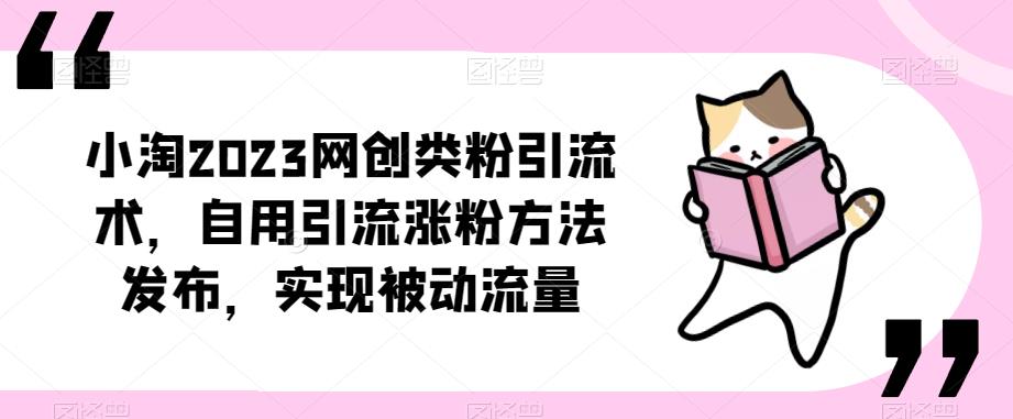 ​小淘2023网创类粉引流术，自用引流涨粉方法发布，实现被动流量-网创资源吧
