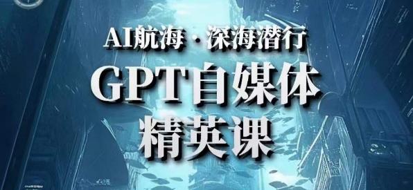 AI航海计划ChatGPT自媒体精英课，快速从入门到进阶（首创调教心流法|实战案例|内容自动化）-网创资源吧