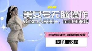 美女号无脑操作,轻松日入500+,全自动变现,超详细教程-网创资源吧