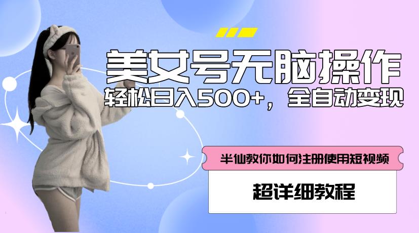 美女号无脑操作，轻松日入500+，全自动变现，超详细教程-网创资源吧