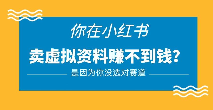 小红书卖虚拟资料的正确赛道，没有什么门槛，一部手机就可以操作【揭秘】-网创资源吧