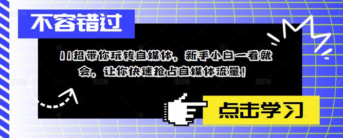 11招带你玩转自媒体，新手小白一看就会，让你快速抢占自媒体流量！-网创资源吧