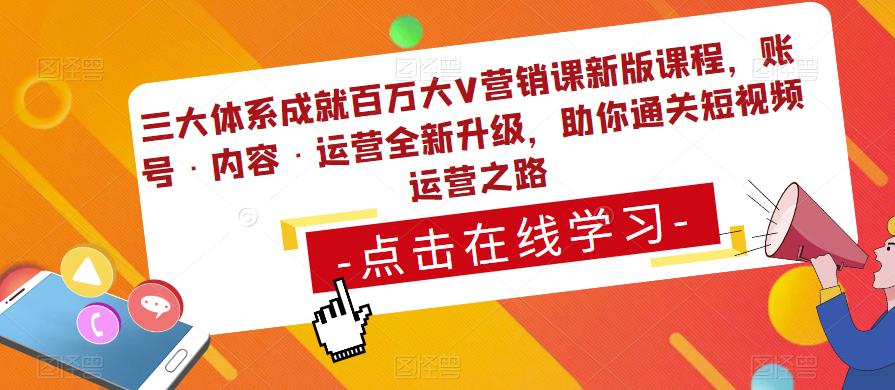 三大体系成就百万大V营销课新版课程，账号·内容·运营全新‭升‬级，助你‭通‬‭关短视‬‭频‬运营之路-网创资源吧