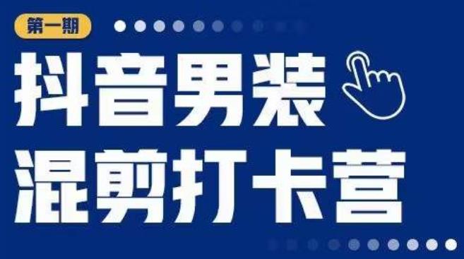 抖音男装混剪打卡营，0基础在家兼职可以做，上手简单-网创资源吧