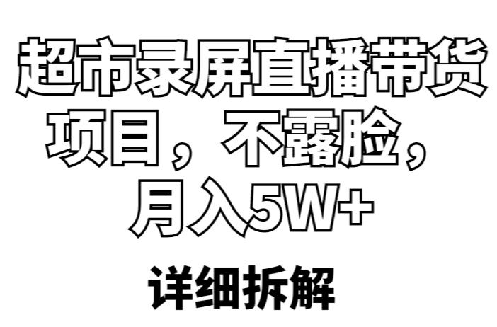 超市录屏直播带货项目，不露脸，月入5W+（详细拆解）-网创资源吧